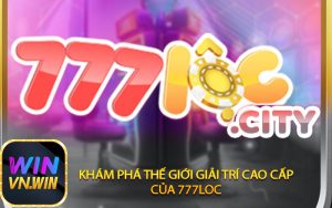 Khám Phá Thế Giới Giải Trí Cao Cấp của 777loc