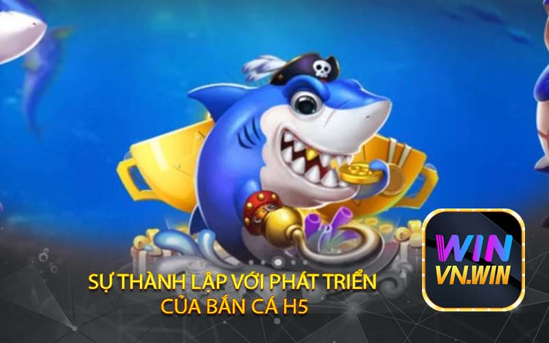 SỰ thành lập với phát triển  CỦA bắn cá H5