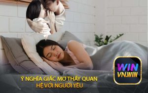 Ý NGHĨA GIẤC mơ thấy quan hệ với người yêu