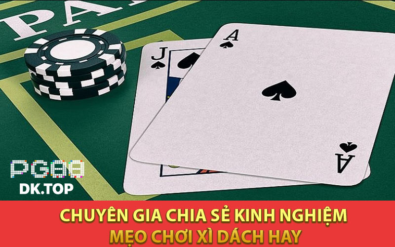 Chuyên gia chia sẻ kinh nghiệm, Mẹo Chơi Xì Dách hay