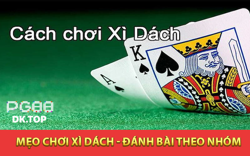 Mẹo Chơi Xì Dách đánh bài theo nhóm