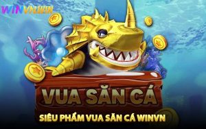 Đôi nét về siêu phẩm vua săn cá Winvn 